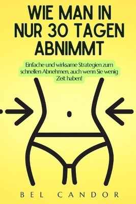Wie Man in Nur 30 Tagen Abnimmt: Einfache und wirksame Strategien zum schnellen