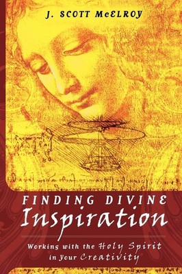Finding Divine Inspiration: Working With the Holy Spirit in Your Creativity ...