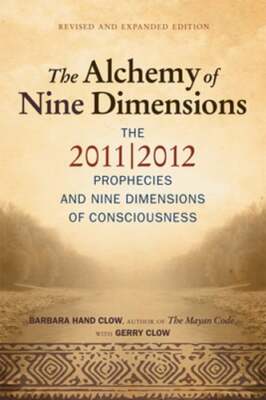 Alchemy of Nine Dimensions: The 2011/2012 Prophecies and Nine Dimensions of