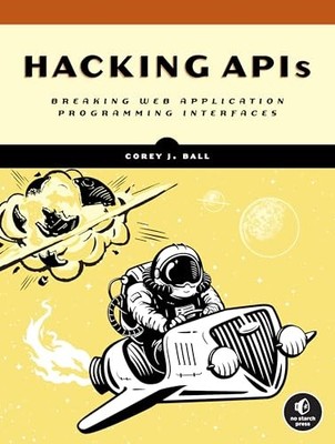 Hacking APIs: Breaking Web Application..., Corey J Ball