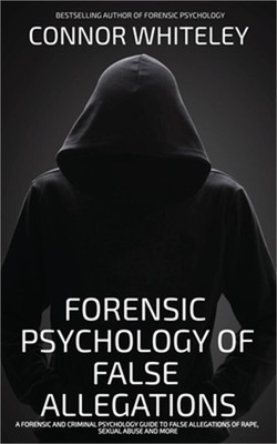 The Forensic Psychology Of False Allegations: A Forensic And Criminal Psychology