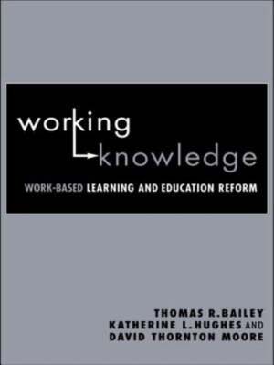 Working Knowledge: Work-Based Learning and Education Reform by Thomas R Bailey
