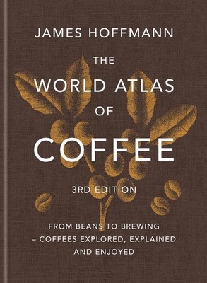 The World Atlas of Coffee 3rd edition: From beans to brewing - coffees explored,