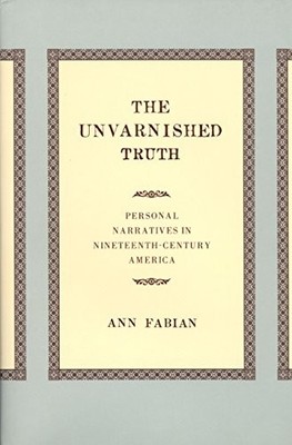 THE UNVARNISHED TRUTH: PERSONAL NARRATIVES IN By Ann Fabian - Hardcover **Mint**