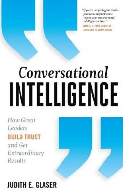 Conversational Intelligence: How Great Leaders Build Trust and Get