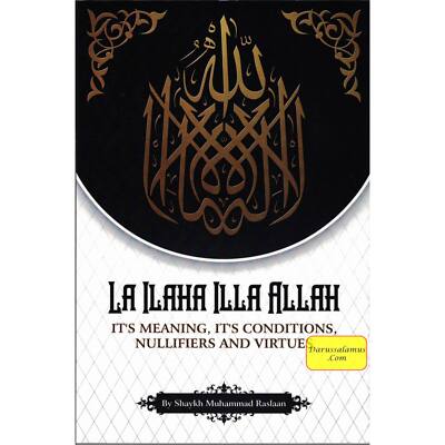 La Ilaha Illa Allah: It's Meaning, It's Conditions, It's Nullifiers and Virtues
