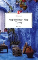 Keep Smiling - Keep Trying. Life Is A Story - Story.One Sabrina Erhart