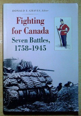 Graves, Donald E FIGHTING FOR CANADA: SEVEN BATTLES, 1758-1945 Paperback Book