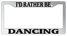 Chrome METAL License Plate Frame I'D RATHER BE DANCING