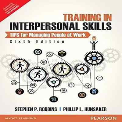 Training in Interpersonal Skills: TIPS for Managing People at Work by Robbins 6E