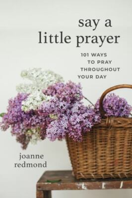 Say a Little Prayer: 101 Ways to Pr- 164070230X, paperback, Joanne Redmond-Beckh