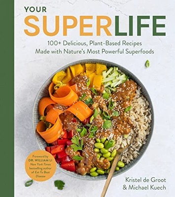 Your Super Life: 100+ Delicious, Plant-Based Recipes Made with N