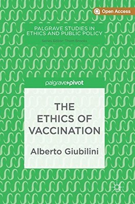 THE ETHICS OF VACCINATION (PALGRAVE STUDIES IN ETHICS AND By Alberto Giubilini