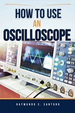 How To Use An Oscilloscope: A Beginner’s Guide to Mastering Oscilloscopes