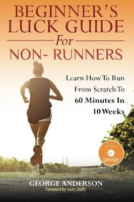 Beginner's Luck Guide For Non-Runners: Learn To Run... - Anderson, Mr George