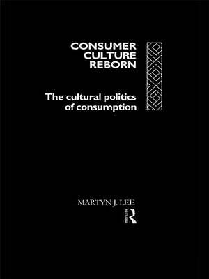 Consumer Culture Reborn: The Cultural Politics of Consumption by Martyn J. ...