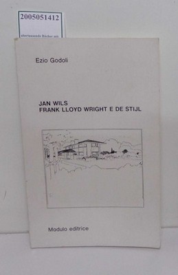 Jan Wils. Frank Lloyd Wright e De Stijl Godoli, Ezio: