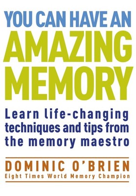 You Can Have an Amazing Memory: Learn Life-Changing Techniques and Tips from...