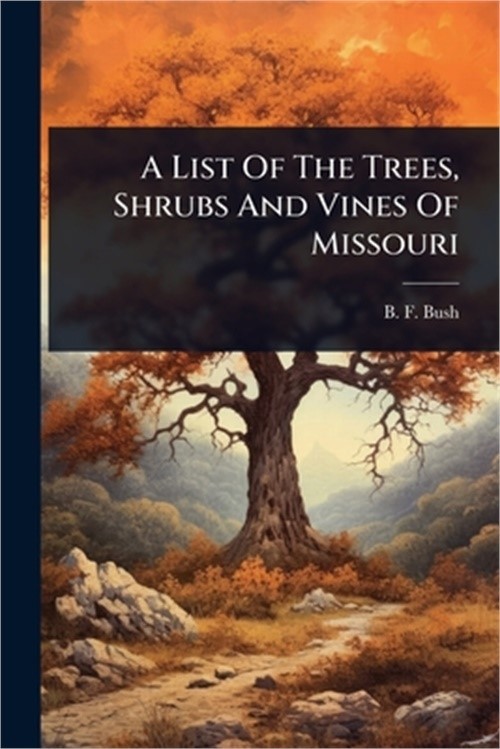 A List Of The Trees, Shrubs And Vines Of Missouri (Paperback or Softback)