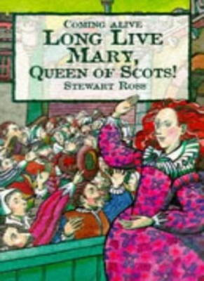 Long Live Mary Queen of Scots,Stewart Ross, Susan Shields