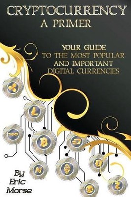 Cryptocurrency: A Primer: Your Guide to the most Popular and Important Digital C