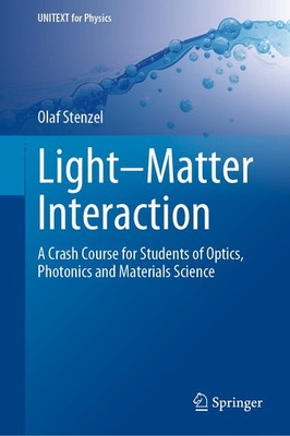 Light Matter Interaction: A Crash Course for Students of Optics, Photonics...