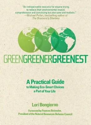 Green, Greener, Greenest: A Practical Guide to Making Eco-Smart Choices a Part o