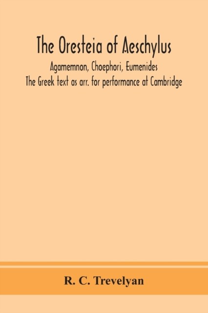 The Oresteia of Aeschylus; Agamemnon, Choephori,  by R C Trevelyan PAPERBACK