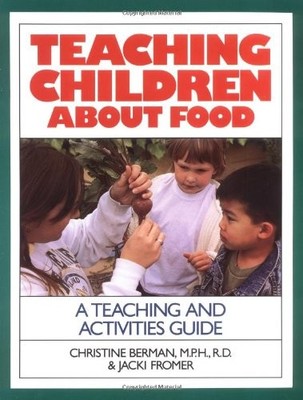 TEACHING CHILDREN ABOUT FOOD: A TEACHING AND ACTIVITES By Berman Christine Mph