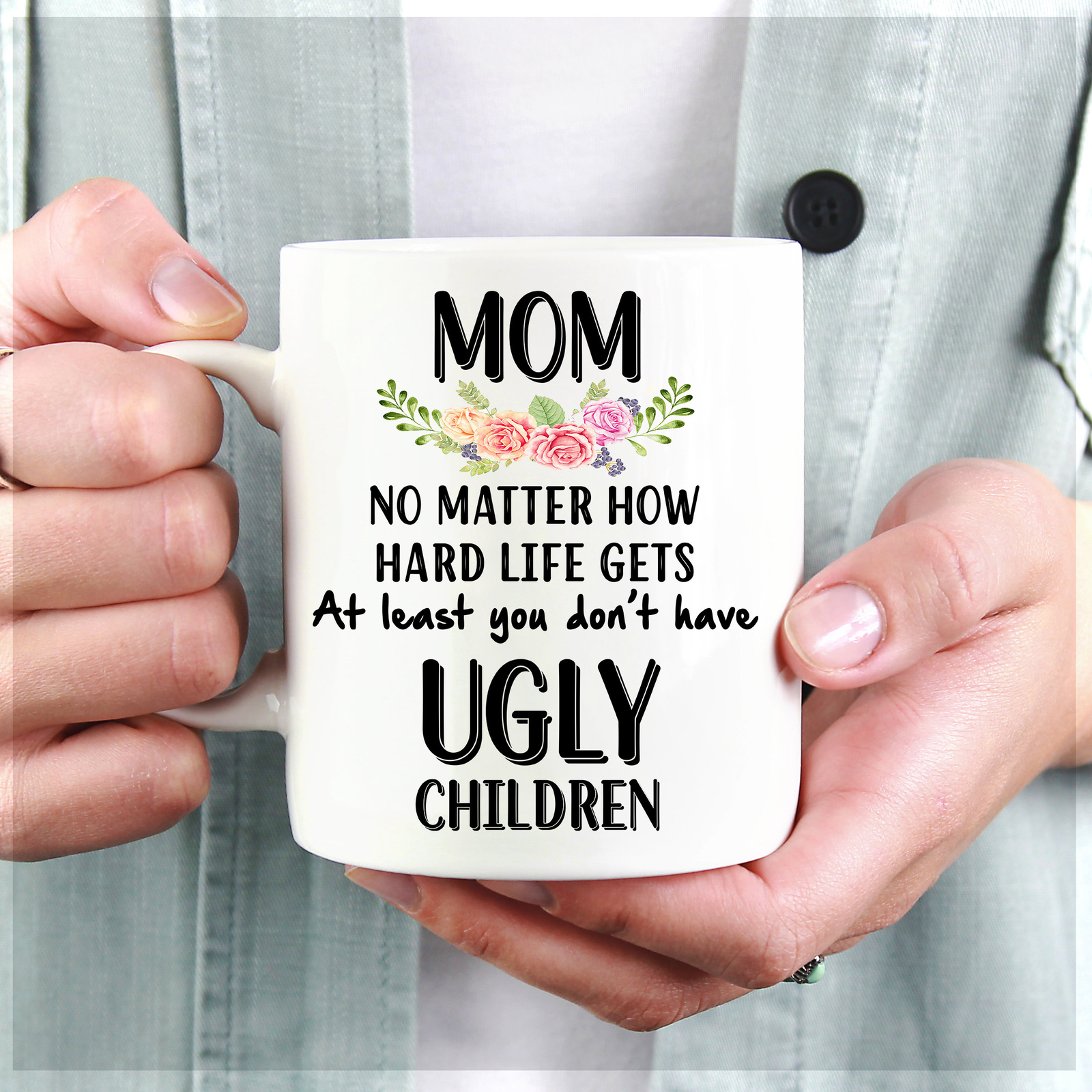 Mom At Least You Don't Have Ugly Kids Coffee Mug - Funny Mother's Day Gift