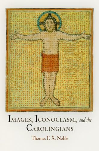 Images, Iconoclasm, and the Carolingians by Thomas F. X. Noble - 9780812222562
