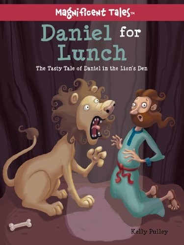 Daniel for Lunch: The Tasty Tale of Daniel in the Lions' Den (Magnificent Tales