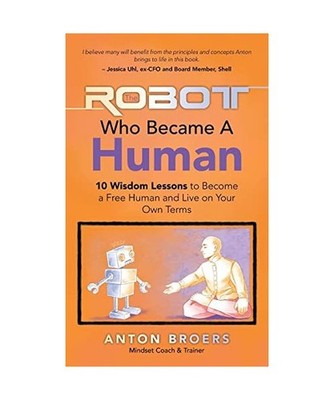 The Robot Who Became a Human: 10 Wisdom Lessons to Become a Free Human and Live 