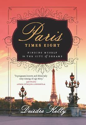 Paris Times Eight: Finding Myself in the City of Dreams by Kelly, Deirdre