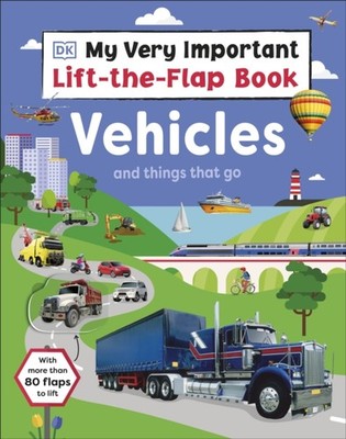 My Very Important Lift-the-Flap Book: Vehicles and Things That Go by DK