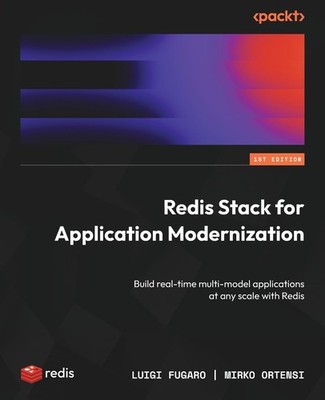 REDIS STACK FOR APPLICATION MODERNIZATION: BUILD REAL-TIME MULTI-MO... Luigi Fug