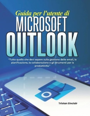 Guida per l'utente di Microsoft Outlook: Tutto quello che devi sapere sulla gest