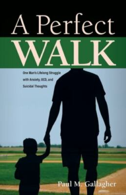 A Perfect Walk: One Man's Lifelong Struggle with Anxiety,  OCD, and Suicidal ...