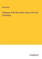 Anonymous | Catalogue Of The Mercantile Library Of The City Of Brooklyn | Buch