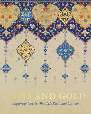 Lapis and Gold : Exploring Chester Beatty s Ruzbihan Qur an
