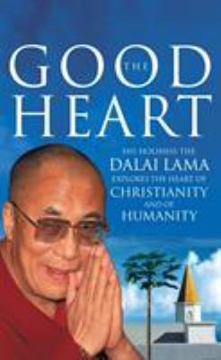 The Good Heart : His Holiness the Dalai Lama Explores the Heart of...