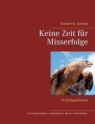 Keine Zeit fr Misserfolge: 16 Erfolgsfaktoren f?r schnelle Erfolge im Unternehme