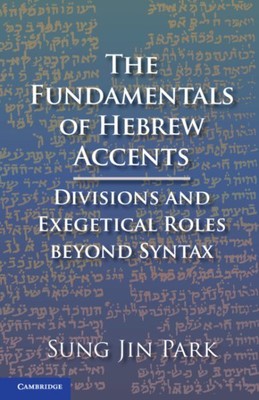 Fundamentals of Hebrew Accents : Divisions and Exegetical Roles Beyond Syntax...