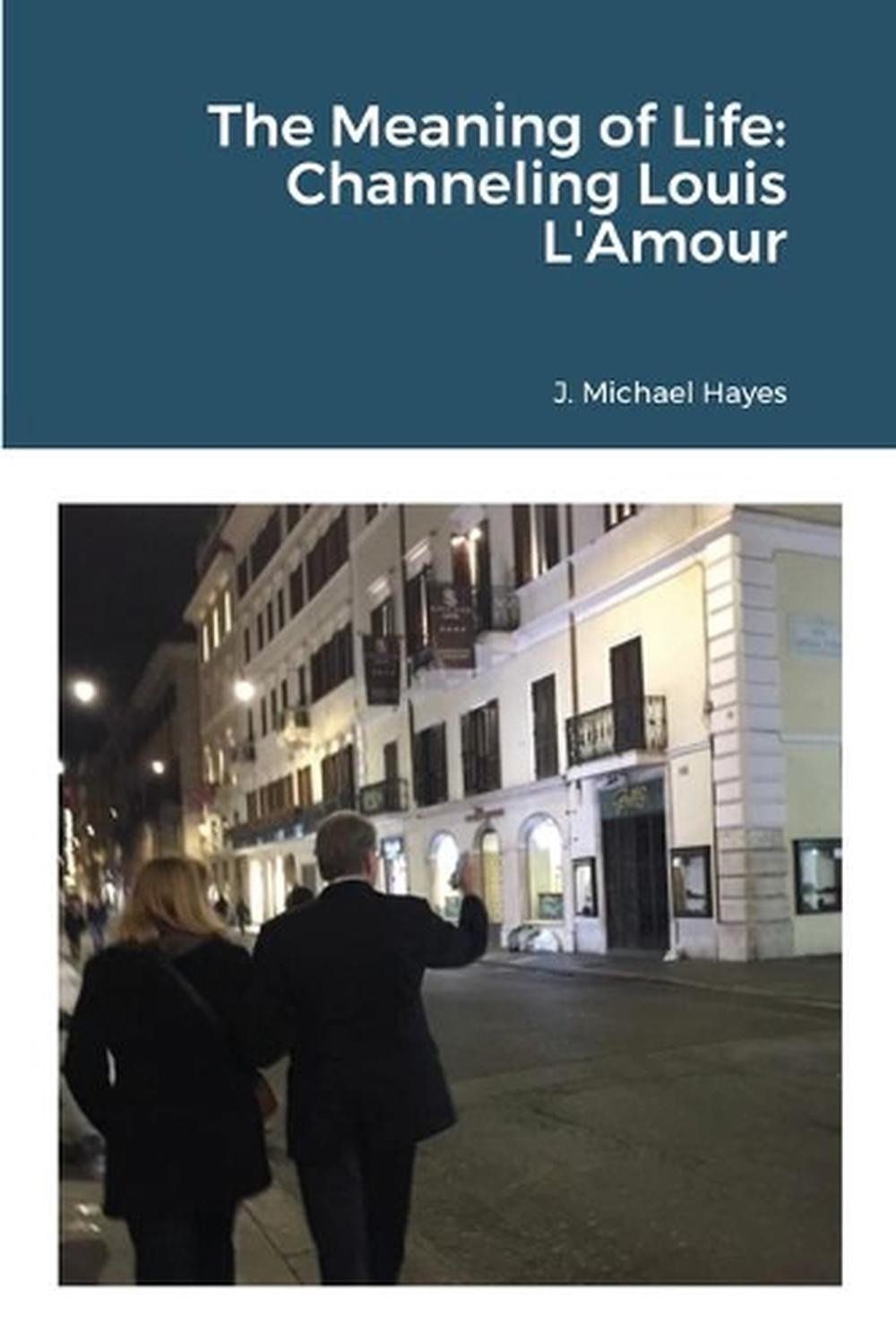 The Meaning of Life: Channeling Louis L'Amour by J. Michael Hayes (English) Pape