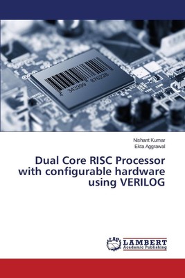 Dual Core RISC Processor with configurable hardware using VERILOG by Kumar Nisha