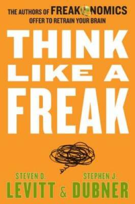Think Like a Freak: The Authors of Freakonomics Offer to Retrai - VERY GOOD