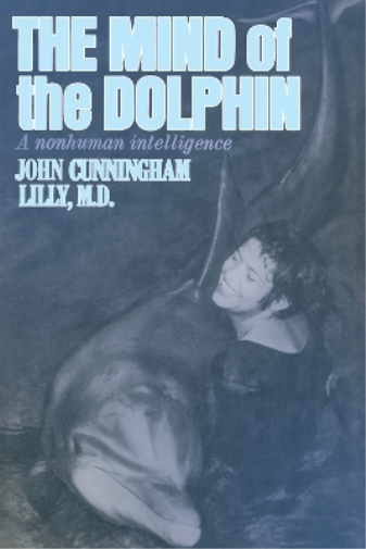 John C. Lilly John Cunningham Lilly The Mind of the Dolphin (Tascabile)