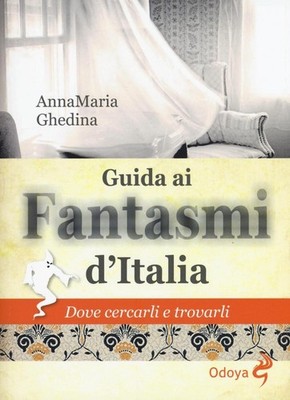 Libro Nuovo - Annamaria Ghedina - Guida Ai Fantasmi D'Italia. Dove Cercarli E Tr