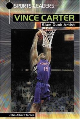 Vince Carter: Slam Dunk Artist (Sports Leaders) by John Albert Torres