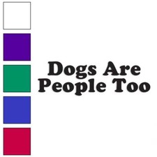 Dogs Are People Too, Vinyl Decal Sticker, Multiple Colors Sizes 3499